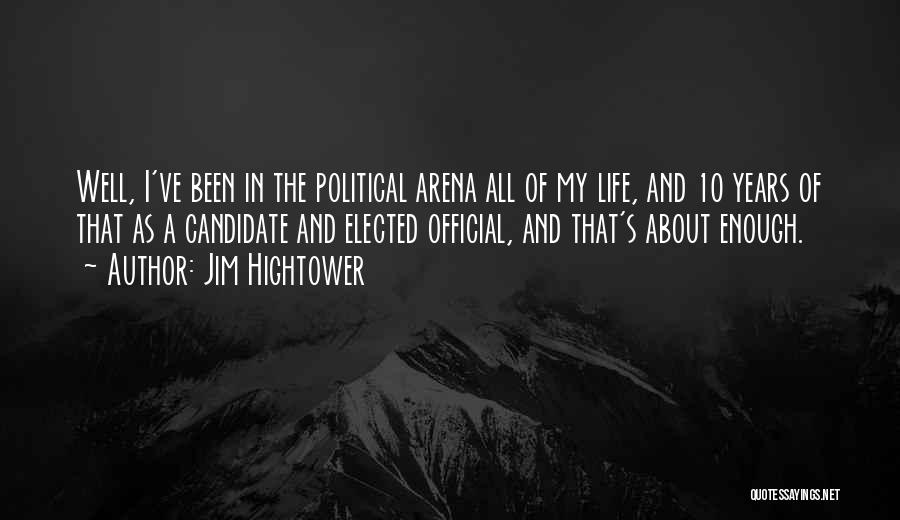 Jim Hightower Quotes: Well, I've Been In The Political Arena All Of My Life, And 10 Years Of That As A Candidate And