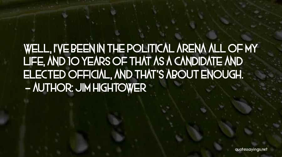 Jim Hightower Quotes: Well, I've Been In The Political Arena All Of My Life, And 10 Years Of That As A Candidate And