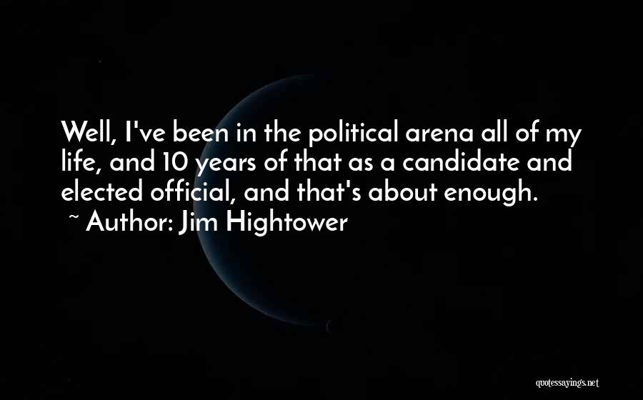 Jim Hightower Quotes: Well, I've Been In The Political Arena All Of My Life, And 10 Years Of That As A Candidate And