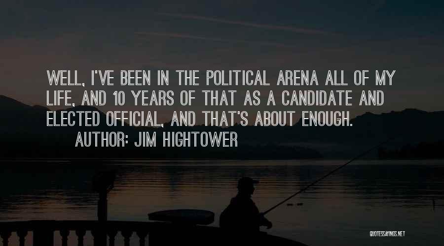 Jim Hightower Quotes: Well, I've Been In The Political Arena All Of My Life, And 10 Years Of That As A Candidate And