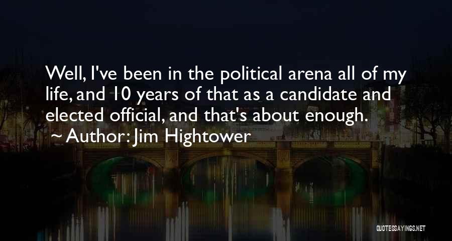 Jim Hightower Quotes: Well, I've Been In The Political Arena All Of My Life, And 10 Years Of That As A Candidate And