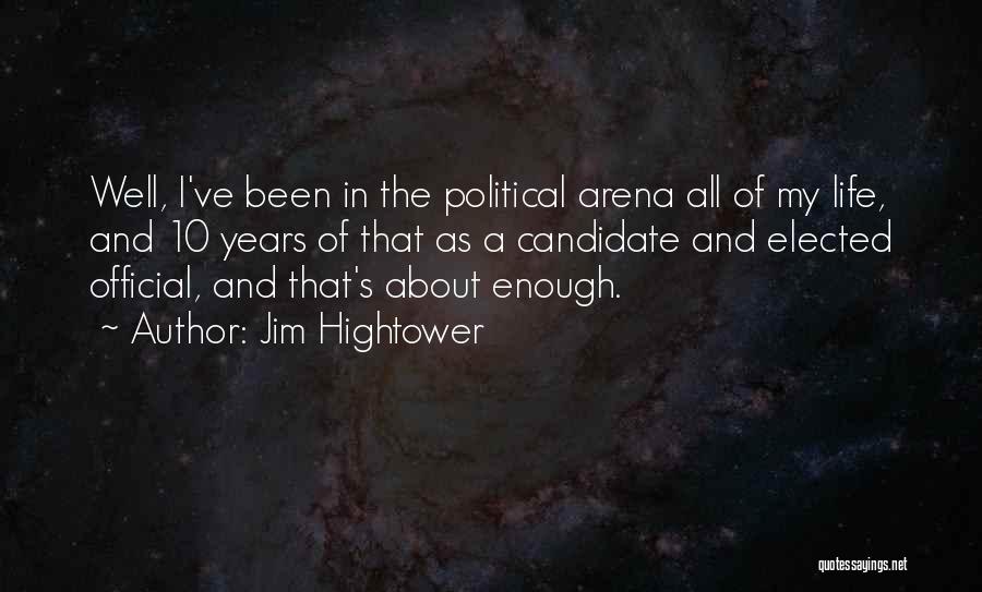 Jim Hightower Quotes: Well, I've Been In The Political Arena All Of My Life, And 10 Years Of That As A Candidate And