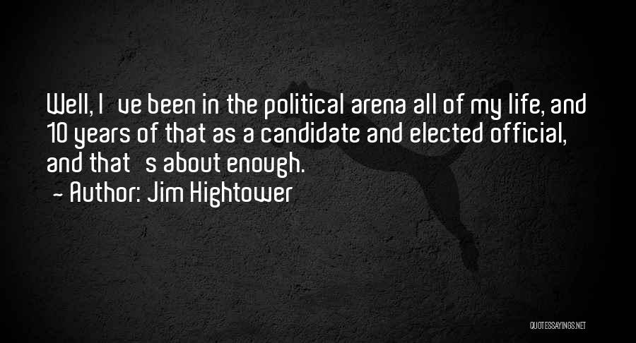 Jim Hightower Quotes: Well, I've Been In The Political Arena All Of My Life, And 10 Years Of That As A Candidate And