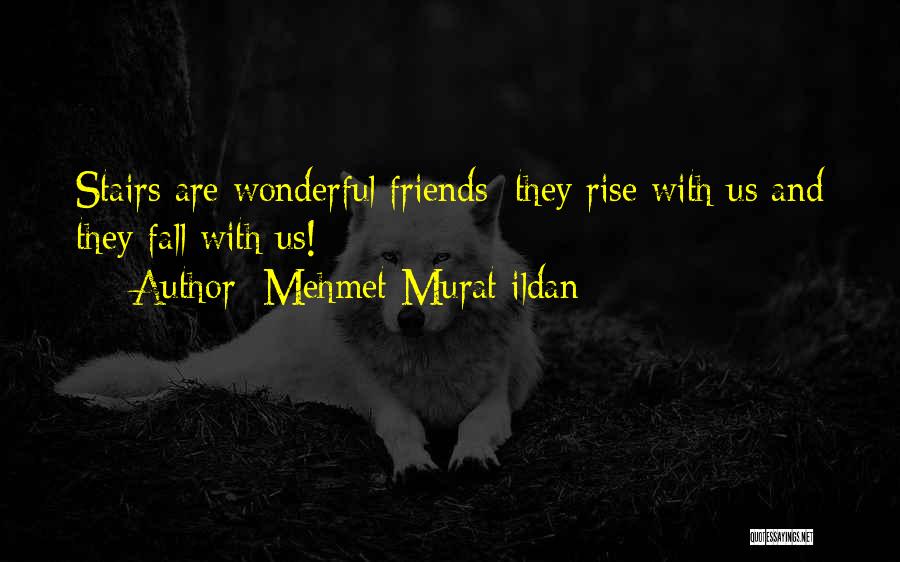 Mehmet Murat Ildan Quotes: Stairs Are Wonderful Friends; They Rise With Us And They Fall With Us!