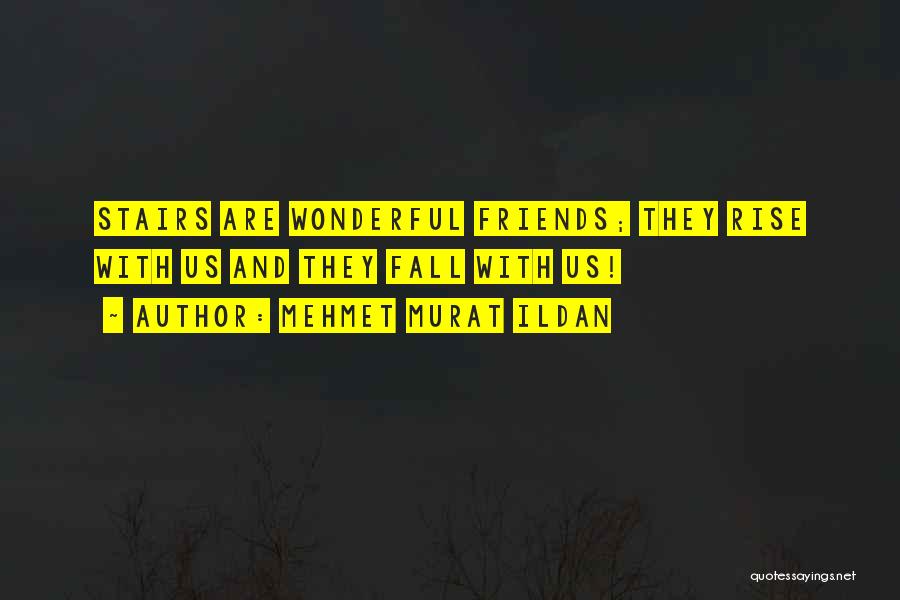 Mehmet Murat Ildan Quotes: Stairs Are Wonderful Friends; They Rise With Us And They Fall With Us!