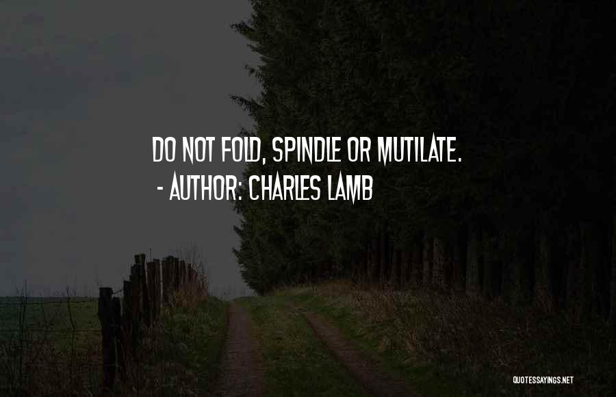 Charles Lamb Quotes: Do Not Fold, Spindle Or Mutilate.