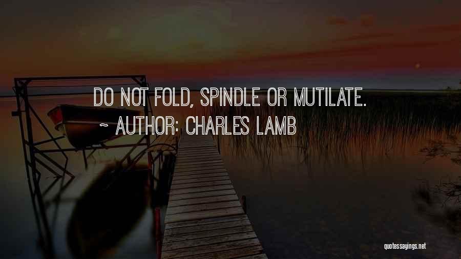 Charles Lamb Quotes: Do Not Fold, Spindle Or Mutilate.