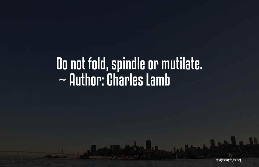 Charles Lamb Quotes: Do Not Fold, Spindle Or Mutilate.