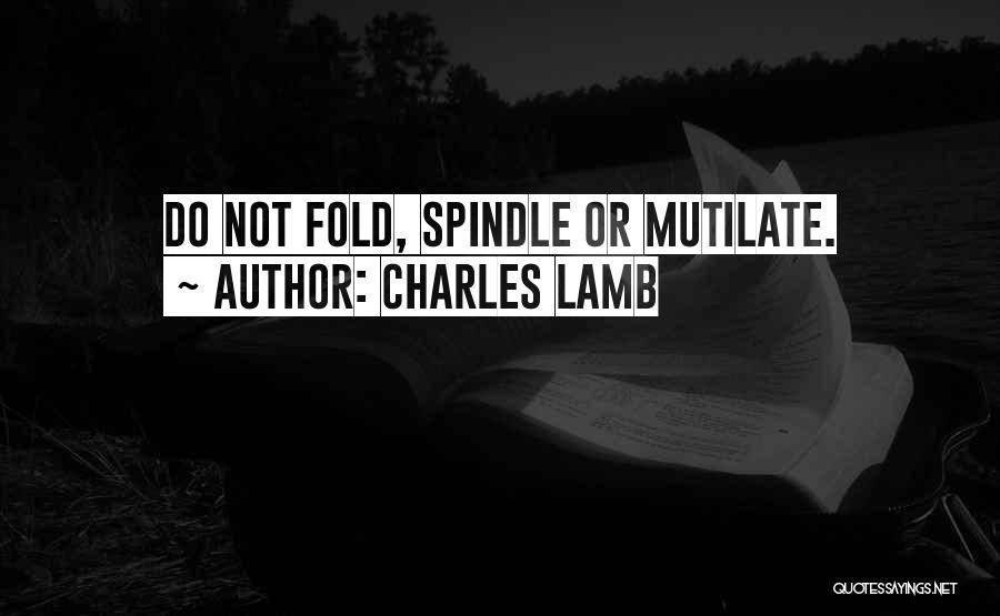 Charles Lamb Quotes: Do Not Fold, Spindle Or Mutilate.