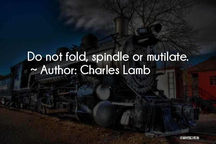 Charles Lamb Quotes: Do Not Fold, Spindle Or Mutilate.