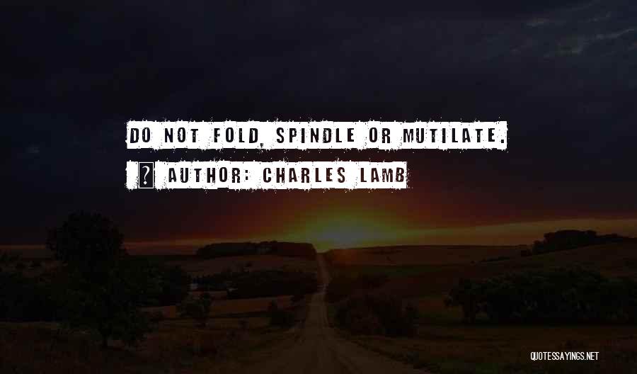 Charles Lamb Quotes: Do Not Fold, Spindle Or Mutilate.