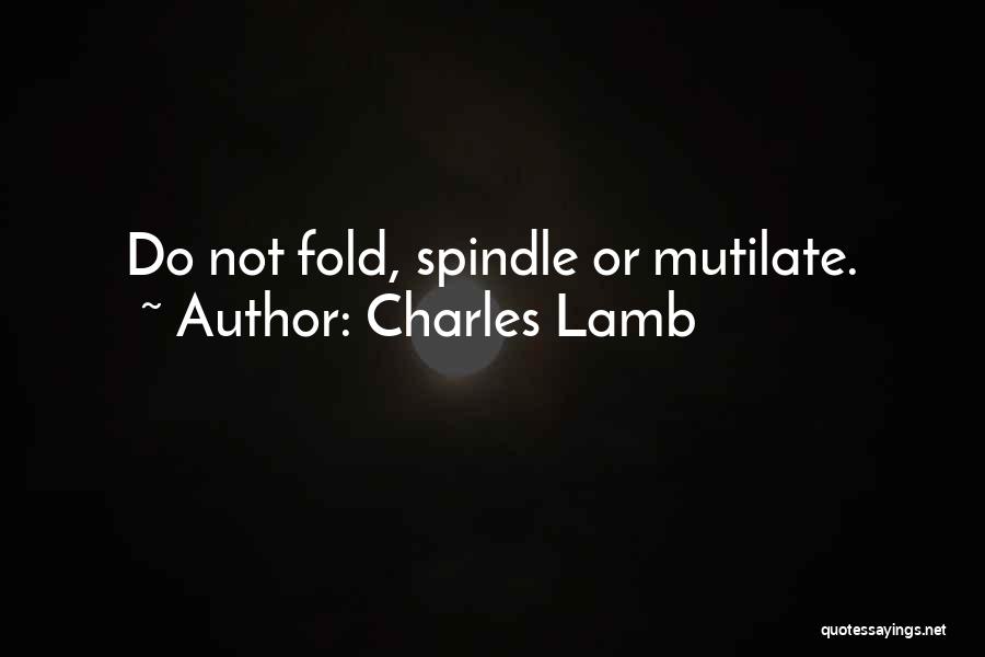 Charles Lamb Quotes: Do Not Fold, Spindle Or Mutilate.