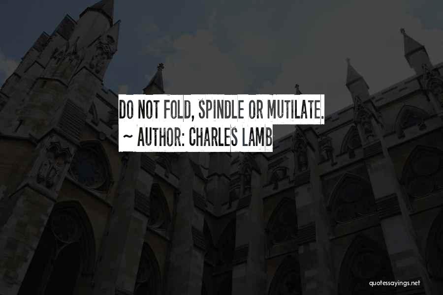 Charles Lamb Quotes: Do Not Fold, Spindle Or Mutilate.