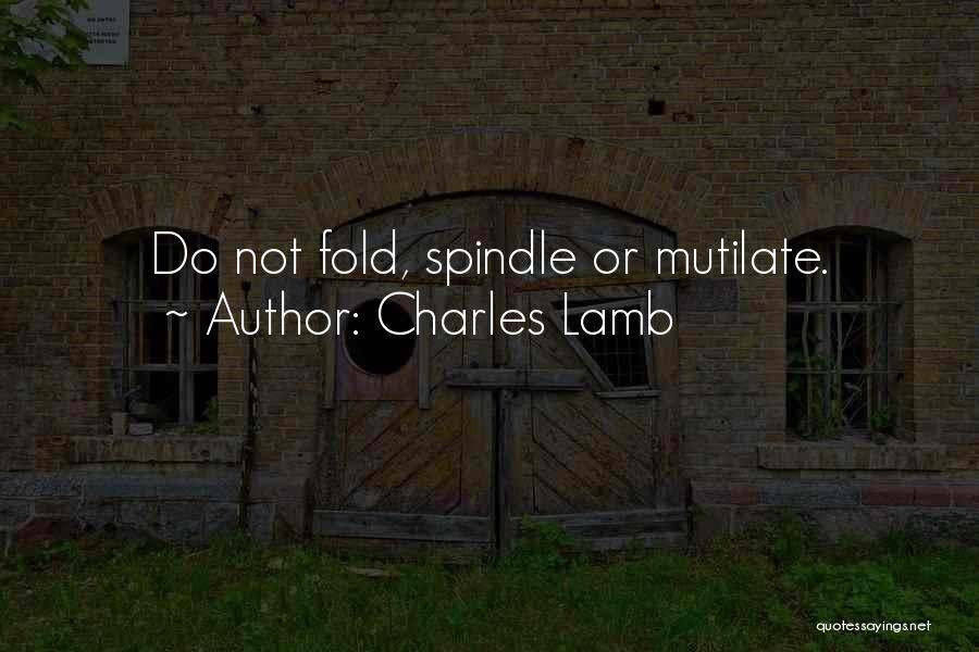 Charles Lamb Quotes: Do Not Fold, Spindle Or Mutilate.