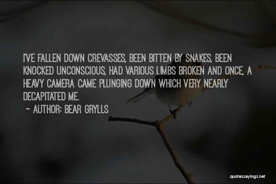 Bear Grylls Quotes: I've Fallen Down Crevasses, Been Bitten By Snakes, Been Knocked Unconscious, Had Various Limbs Broken And Once, A Heavy Camera