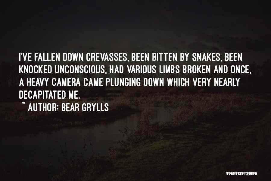 Bear Grylls Quotes: I've Fallen Down Crevasses, Been Bitten By Snakes, Been Knocked Unconscious, Had Various Limbs Broken And Once, A Heavy Camera