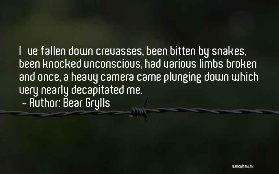 Bear Grylls Quotes: I've Fallen Down Crevasses, Been Bitten By Snakes, Been Knocked Unconscious, Had Various Limbs Broken And Once, A Heavy Camera