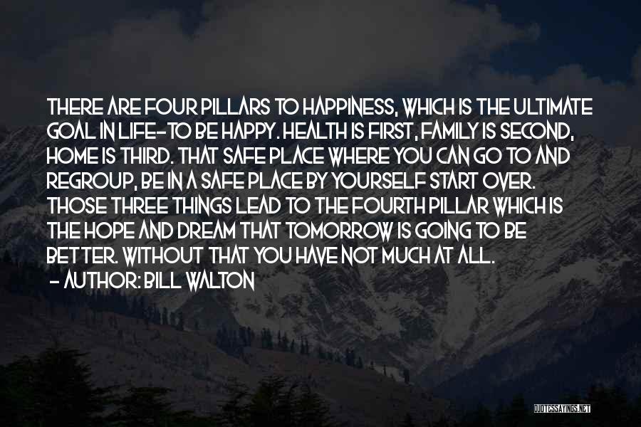 Bill Walton Quotes: There Are Four Pillars To Happiness, Which Is The Ultimate Goal In Life-to Be Happy. Health Is First, Family Is