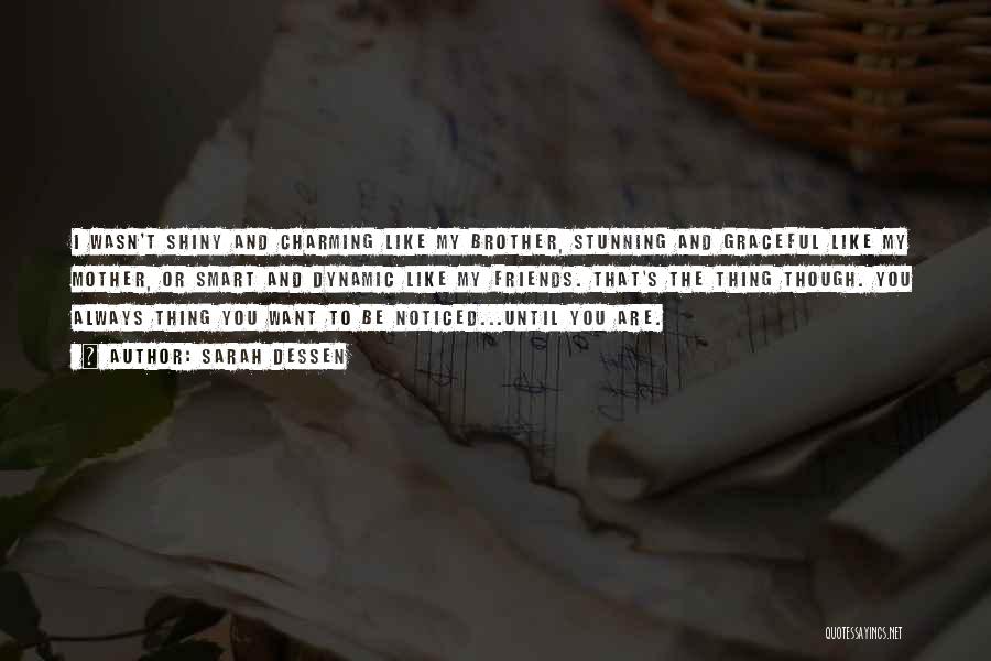 Sarah Dessen Quotes: I Wasn't Shiny And Charming Like My Brother, Stunning And Graceful Like My Mother, Or Smart And Dynamic Like My