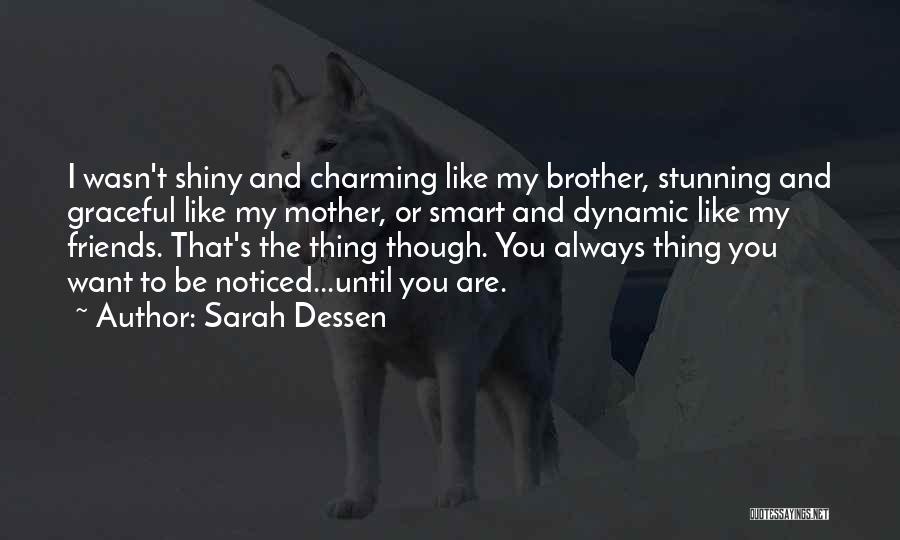 Sarah Dessen Quotes: I Wasn't Shiny And Charming Like My Brother, Stunning And Graceful Like My Mother, Or Smart And Dynamic Like My