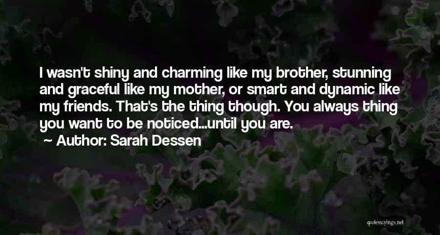 Sarah Dessen Quotes: I Wasn't Shiny And Charming Like My Brother, Stunning And Graceful Like My Mother, Or Smart And Dynamic Like My