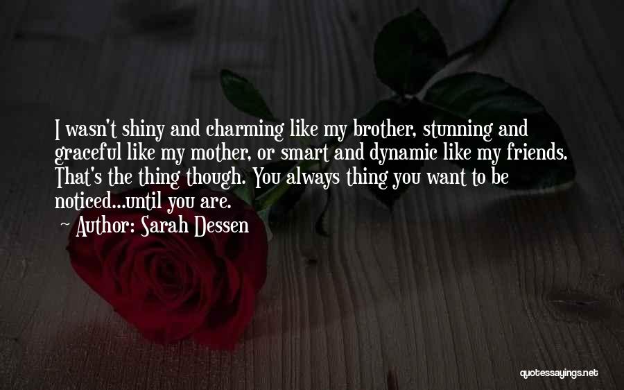Sarah Dessen Quotes: I Wasn't Shiny And Charming Like My Brother, Stunning And Graceful Like My Mother, Or Smart And Dynamic Like My