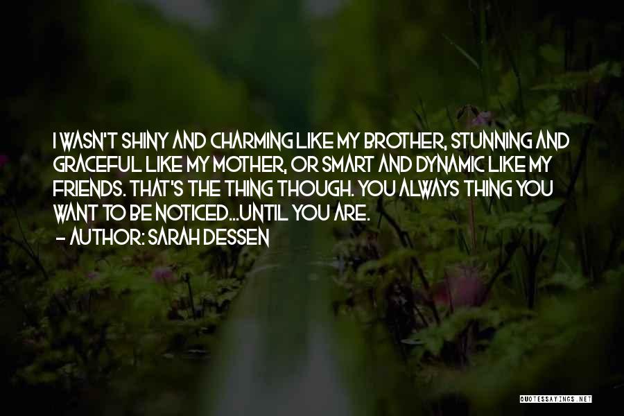 Sarah Dessen Quotes: I Wasn't Shiny And Charming Like My Brother, Stunning And Graceful Like My Mother, Or Smart And Dynamic Like My