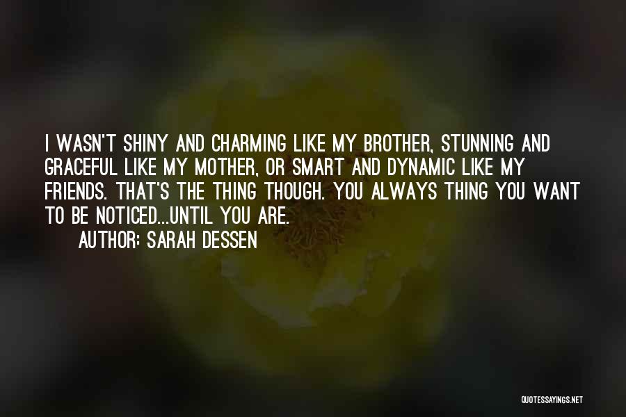 Sarah Dessen Quotes: I Wasn't Shiny And Charming Like My Brother, Stunning And Graceful Like My Mother, Or Smart And Dynamic Like My