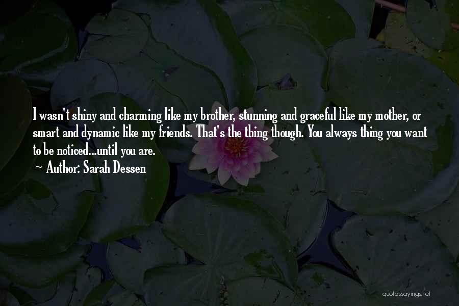 Sarah Dessen Quotes: I Wasn't Shiny And Charming Like My Brother, Stunning And Graceful Like My Mother, Or Smart And Dynamic Like My