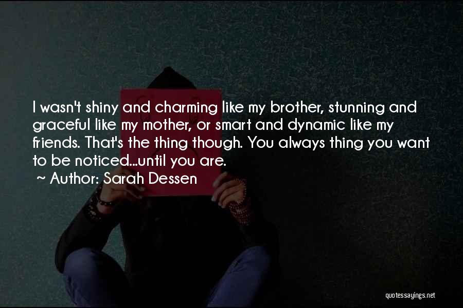 Sarah Dessen Quotes: I Wasn't Shiny And Charming Like My Brother, Stunning And Graceful Like My Mother, Or Smart And Dynamic Like My