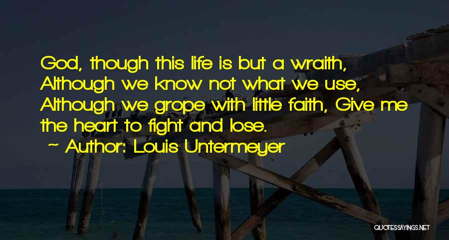 Louis Untermeyer Quotes: God, Though This Life Is But A Wraith, Although We Know Not What We Use, Although We Grope With Little