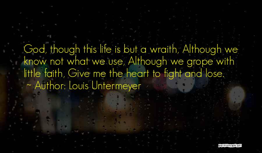 Louis Untermeyer Quotes: God, Though This Life Is But A Wraith, Although We Know Not What We Use, Although We Grope With Little