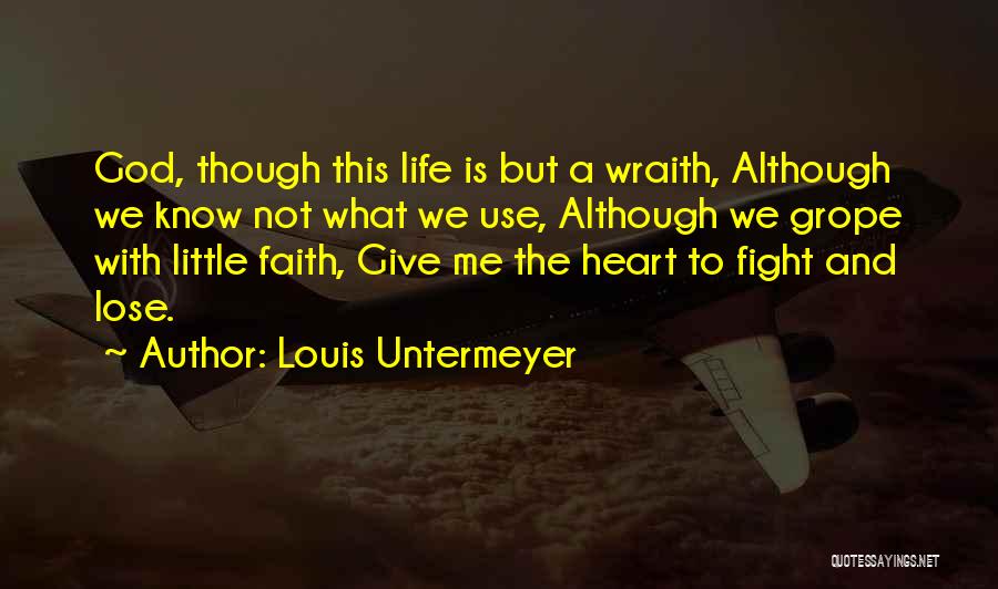 Louis Untermeyer Quotes: God, Though This Life Is But A Wraith, Although We Know Not What We Use, Although We Grope With Little