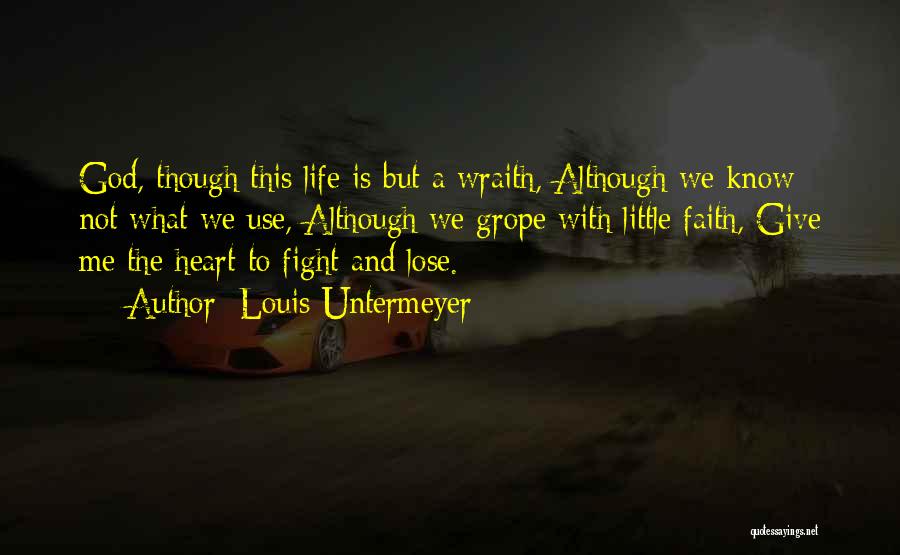 Louis Untermeyer Quotes: God, Though This Life Is But A Wraith, Although We Know Not What We Use, Although We Grope With Little