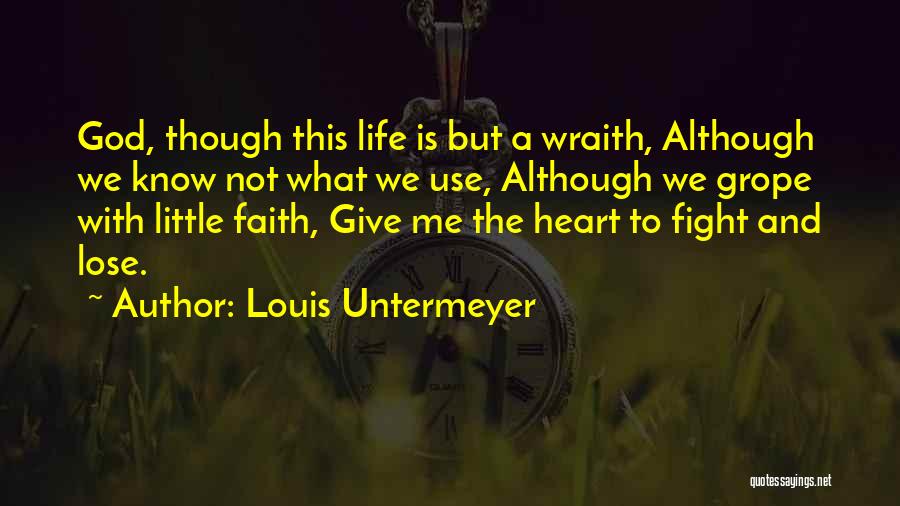 Louis Untermeyer Quotes: God, Though This Life Is But A Wraith, Although We Know Not What We Use, Although We Grope With Little