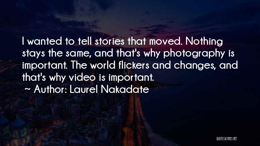 Laurel Nakadate Quotes: I Wanted To Tell Stories That Moved. Nothing Stays The Same, And That's Why Photography Is Important. The World Flickers