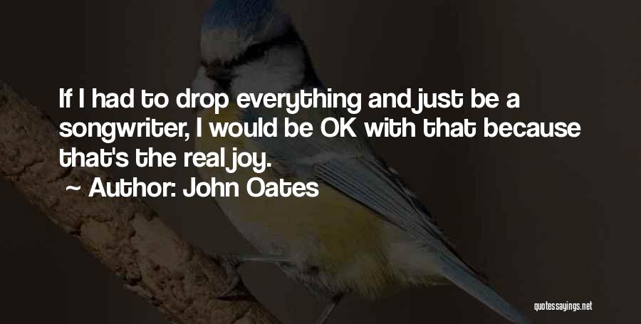 John Oates Quotes: If I Had To Drop Everything And Just Be A Songwriter, I Would Be Ok With That Because That's The