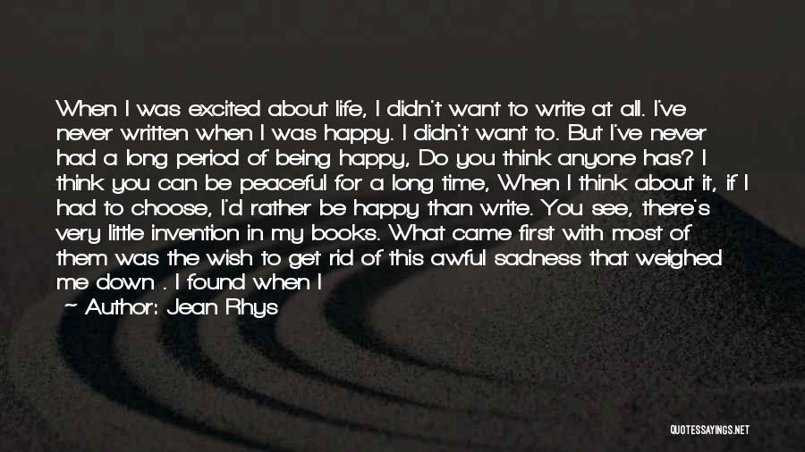 Jean Rhys Quotes: When I Was Excited About Life, I Didn't Want To Write At All. I've Never Written When I Was Happy.