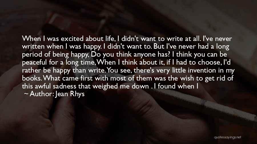 Jean Rhys Quotes: When I Was Excited About Life, I Didn't Want To Write At All. I've Never Written When I Was Happy.