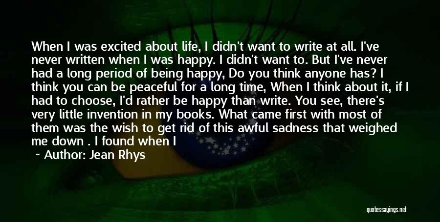 Jean Rhys Quotes: When I Was Excited About Life, I Didn't Want To Write At All. I've Never Written When I Was Happy.