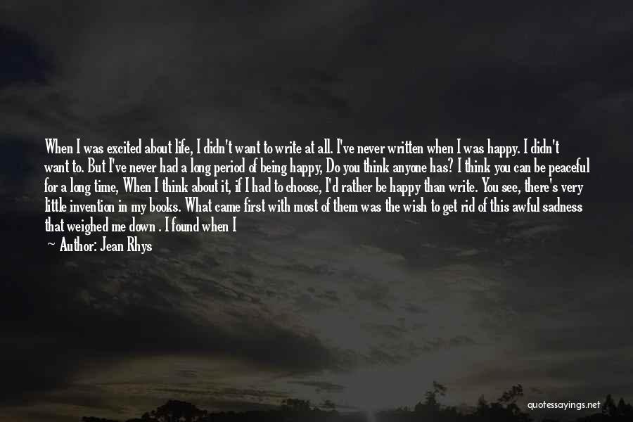 Jean Rhys Quotes: When I Was Excited About Life, I Didn't Want To Write At All. I've Never Written When I Was Happy.