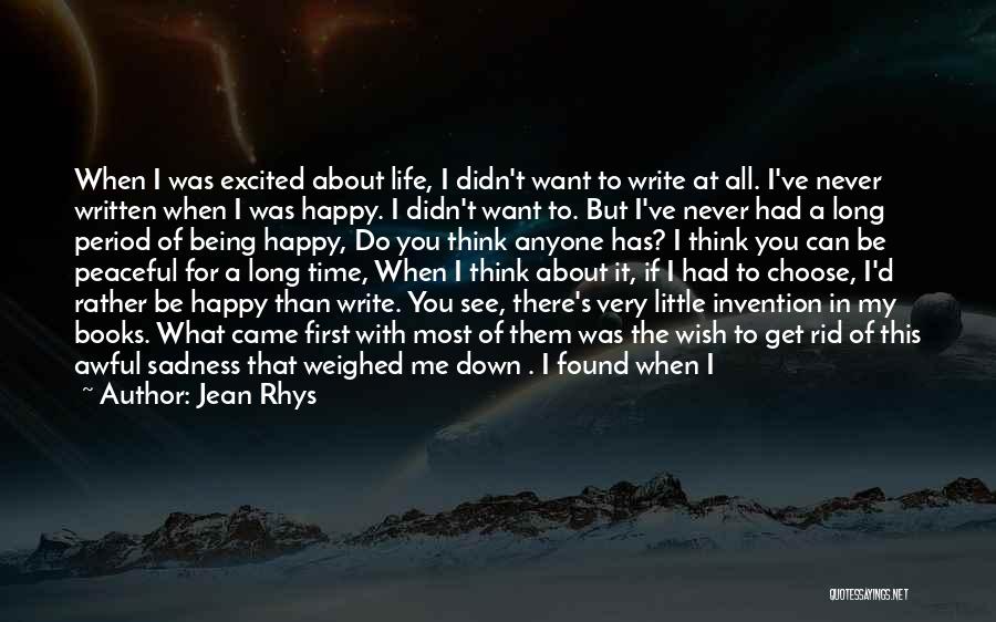 Jean Rhys Quotes: When I Was Excited About Life, I Didn't Want To Write At All. I've Never Written When I Was Happy.