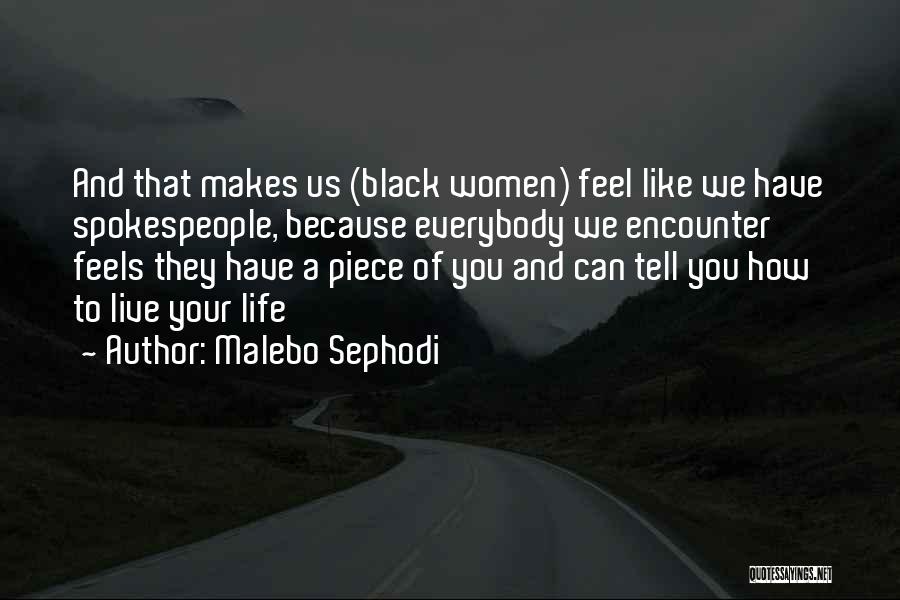 Malebo Sephodi Quotes: And That Makes Us (black Women) Feel Like We Have Spokespeople, Because Everybody We Encounter Feels They Have A Piece