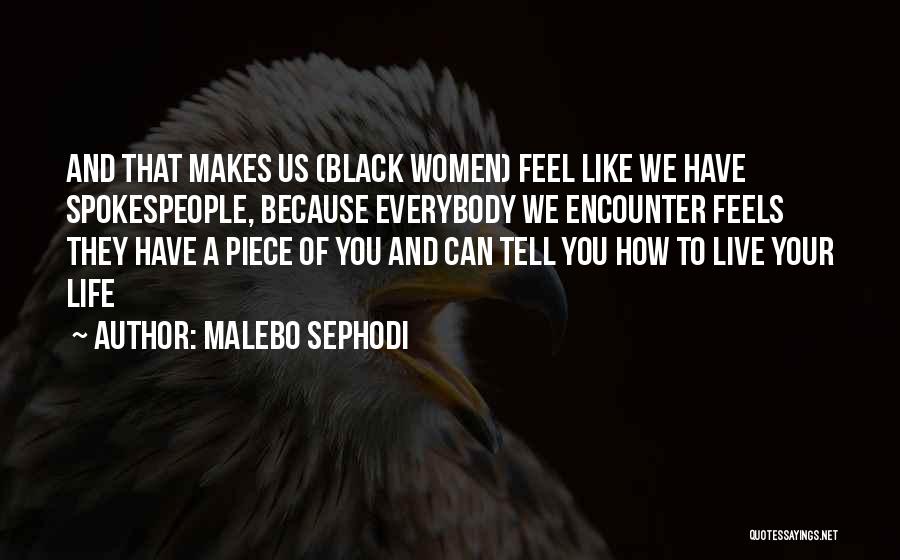 Malebo Sephodi Quotes: And That Makes Us (black Women) Feel Like We Have Spokespeople, Because Everybody We Encounter Feels They Have A Piece