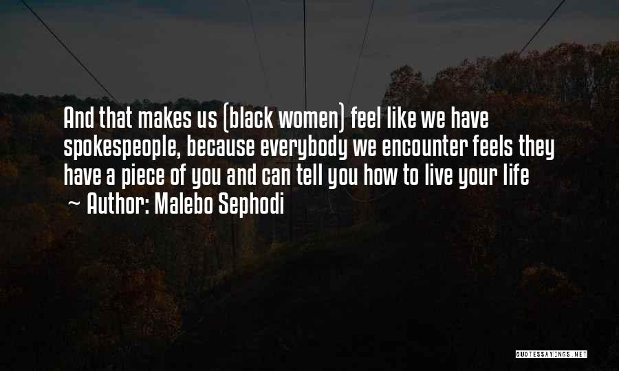 Malebo Sephodi Quotes: And That Makes Us (black Women) Feel Like We Have Spokespeople, Because Everybody We Encounter Feels They Have A Piece