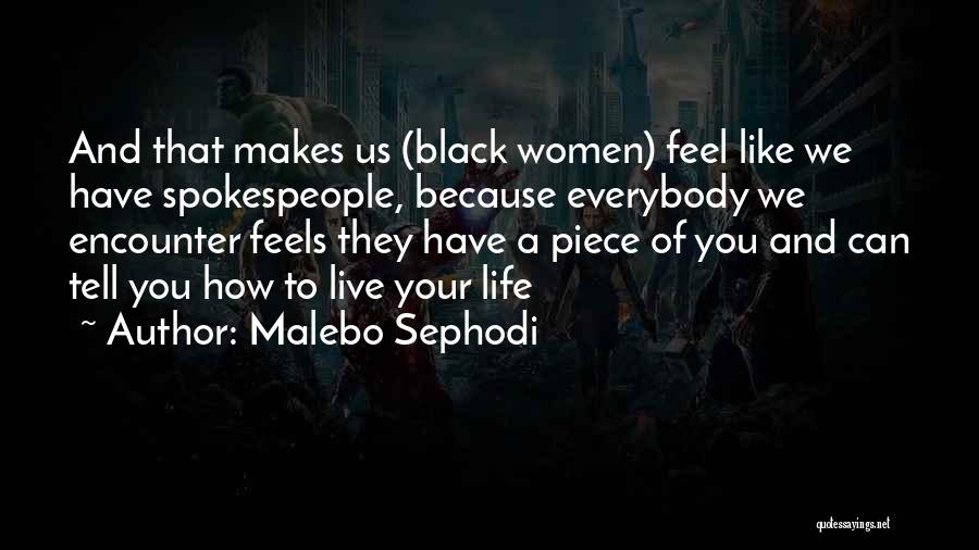 Malebo Sephodi Quotes: And That Makes Us (black Women) Feel Like We Have Spokespeople, Because Everybody We Encounter Feels They Have A Piece