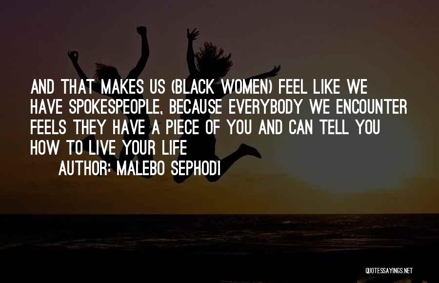 Malebo Sephodi Quotes: And That Makes Us (black Women) Feel Like We Have Spokespeople, Because Everybody We Encounter Feels They Have A Piece