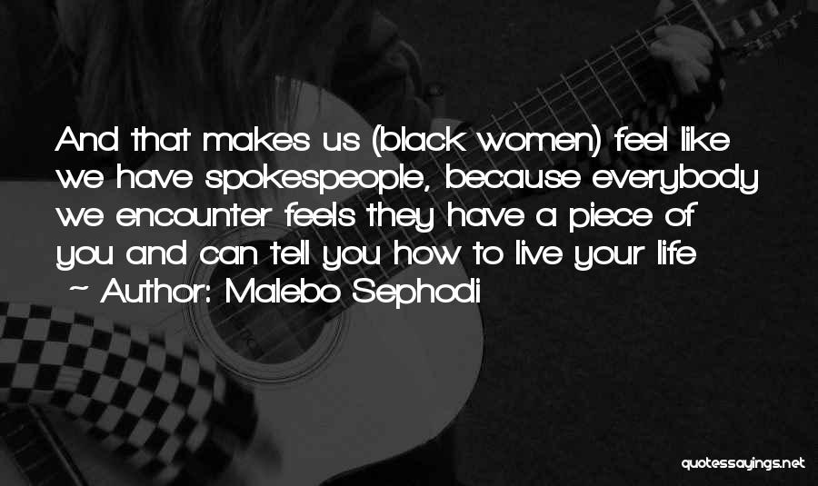 Malebo Sephodi Quotes: And That Makes Us (black Women) Feel Like We Have Spokespeople, Because Everybody We Encounter Feels They Have A Piece