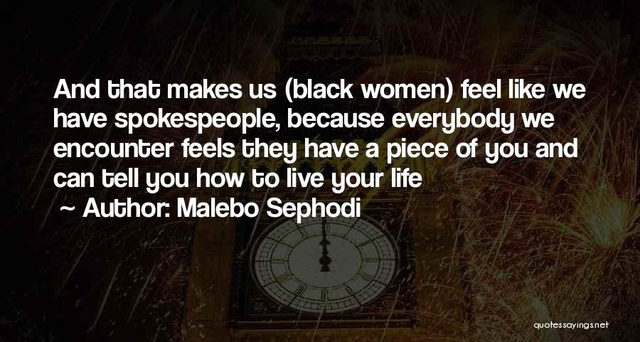 Malebo Sephodi Quotes: And That Makes Us (black Women) Feel Like We Have Spokespeople, Because Everybody We Encounter Feels They Have A Piece