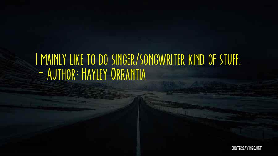 Hayley Orrantia Quotes: I Mainly Like To Do Singer/songwriter Kind Of Stuff.